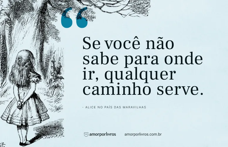 Citação de ‘Alice no País das Maravilhas’ com a frase ‘Se você não sabe para onde ir, qualquer caminho serve’ ao lado da ilustração vintage de Alice em um bosque.